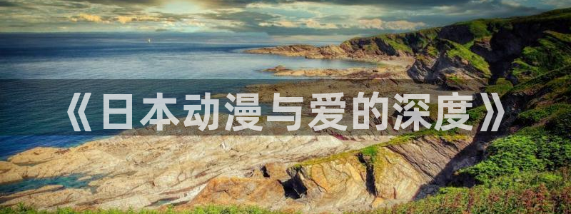 58动漫在线观看：《日本动漫与爱的深度》